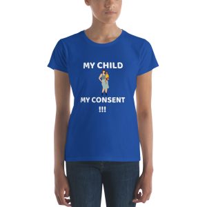 Women's short sleeve t-shirt-MY CHILD MY CONSENT!!!