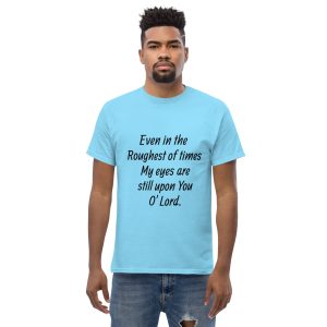 Men's classic tee- Even in the roughest of times my eyes are upon you O' Lord