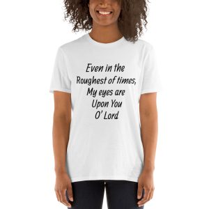Short-Sleeve Unisex T-Shirt-Even in the roughest of times my eyes are upon you O'Lord