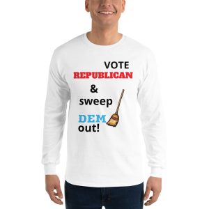 Men’s Long Sleeve Shirt- Vote Republican and Sweep Dem Out!